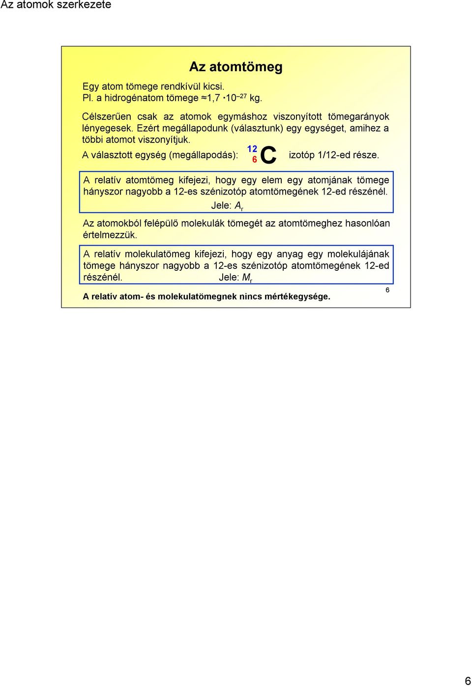 C A relatív atomtömeg kifejezi, hogy egy elem egy atomjának tömege hányszor nagyobb a 12-es szénizotóp atomtömegének 12-ed részénél.
