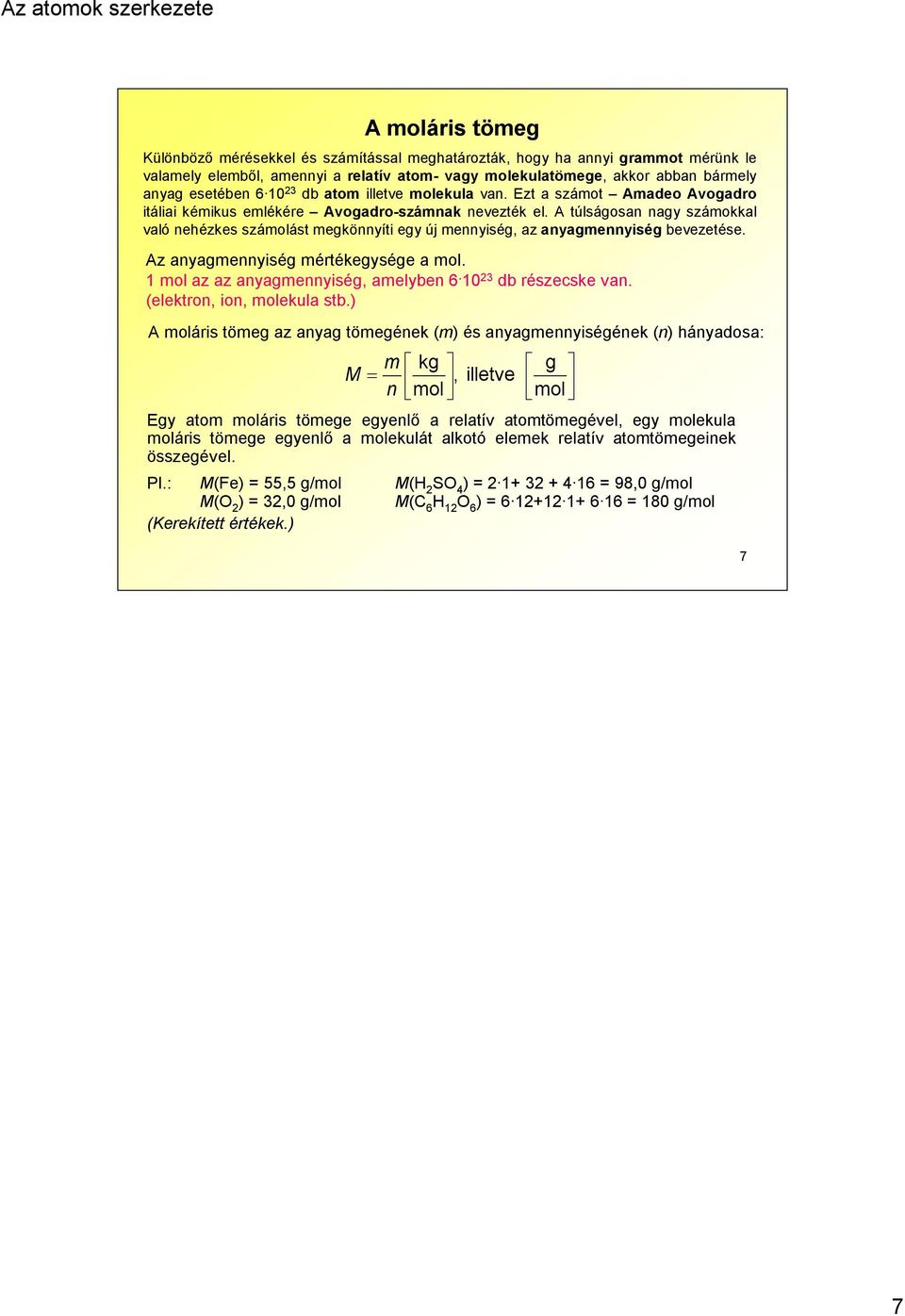 A túlságosan nagy számokkal való nehézkes számolást megkönnyíti egy új mennyiség, az anyagmennyiség bevezetése. Az anyagmennyiség mértékegysége a mol. 1 mol az az anyagmennyiség, amelyben 6.