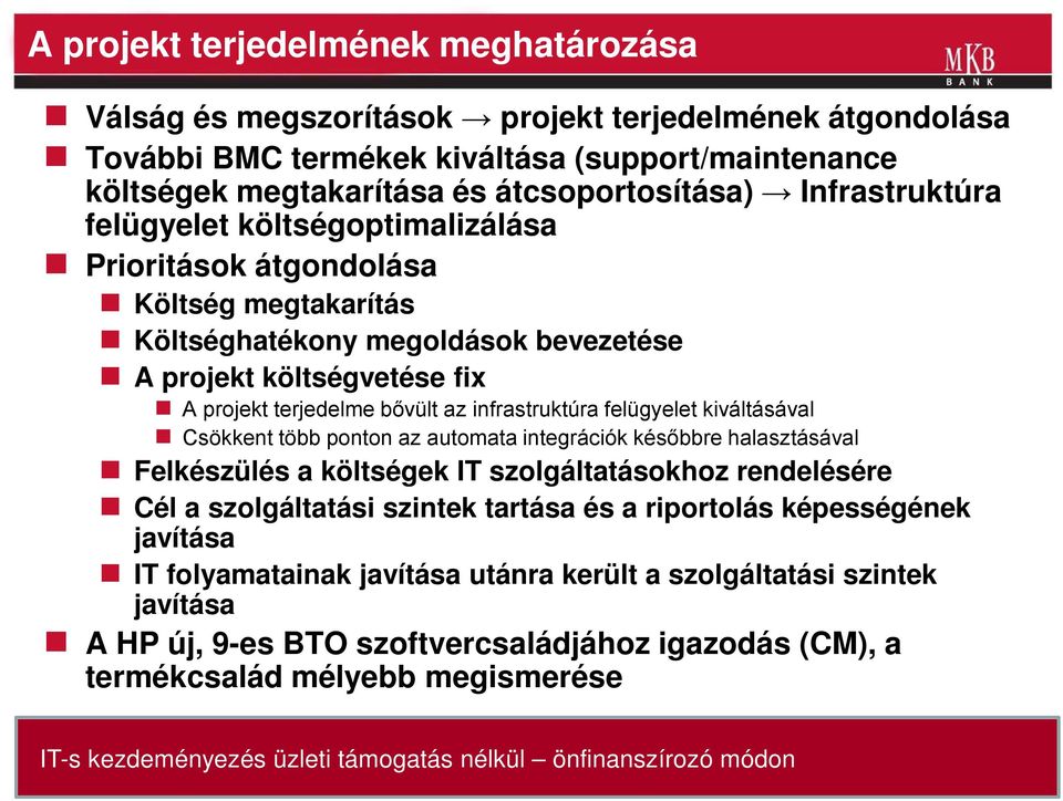 infrastruktúra felügyelet kiváltásával Csökkent több ponton az automata integrációk későbbre halasztásával Felkészülés a költségek IT szolgáltatásokhoz rendelésére Cél a szolgáltatási szintek tartása