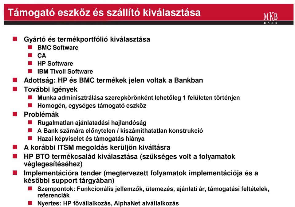 konstrukció Hazai képviselet és támogatás hiánya A korábbi ITSM megoldás kerüljön kiváltásra HP BTO termékcsalád kiválasztása (szükséges volt a folyamatok véglegesítéséhez) Implementációra tender