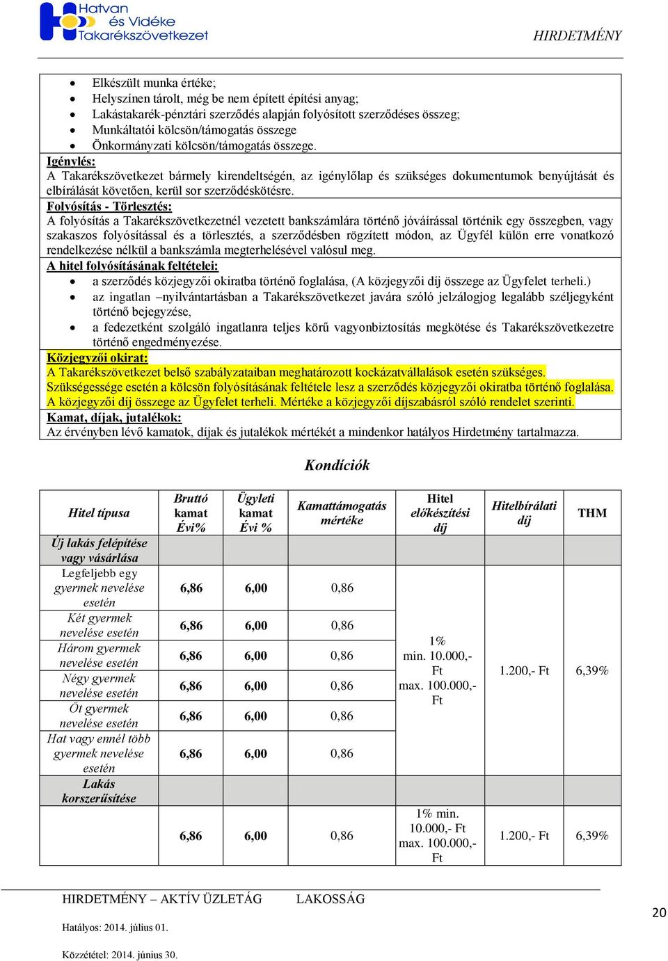 Folyósítás - Törlesztés: A folyósítás a Takarékszövetkezetnél vezetett bankszámlára történő jóváírással történik egy összegben, vagy szakaszos folyósítással és a törlesztés, a szerződésben rögzített