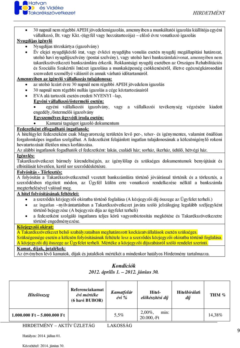 utolsó havi nyugszelvény (postai szelvény), vagy utolsó havi bankszámlakivonat, amennyiben nem takarékszövetkezeti bankszámlára érkezik.