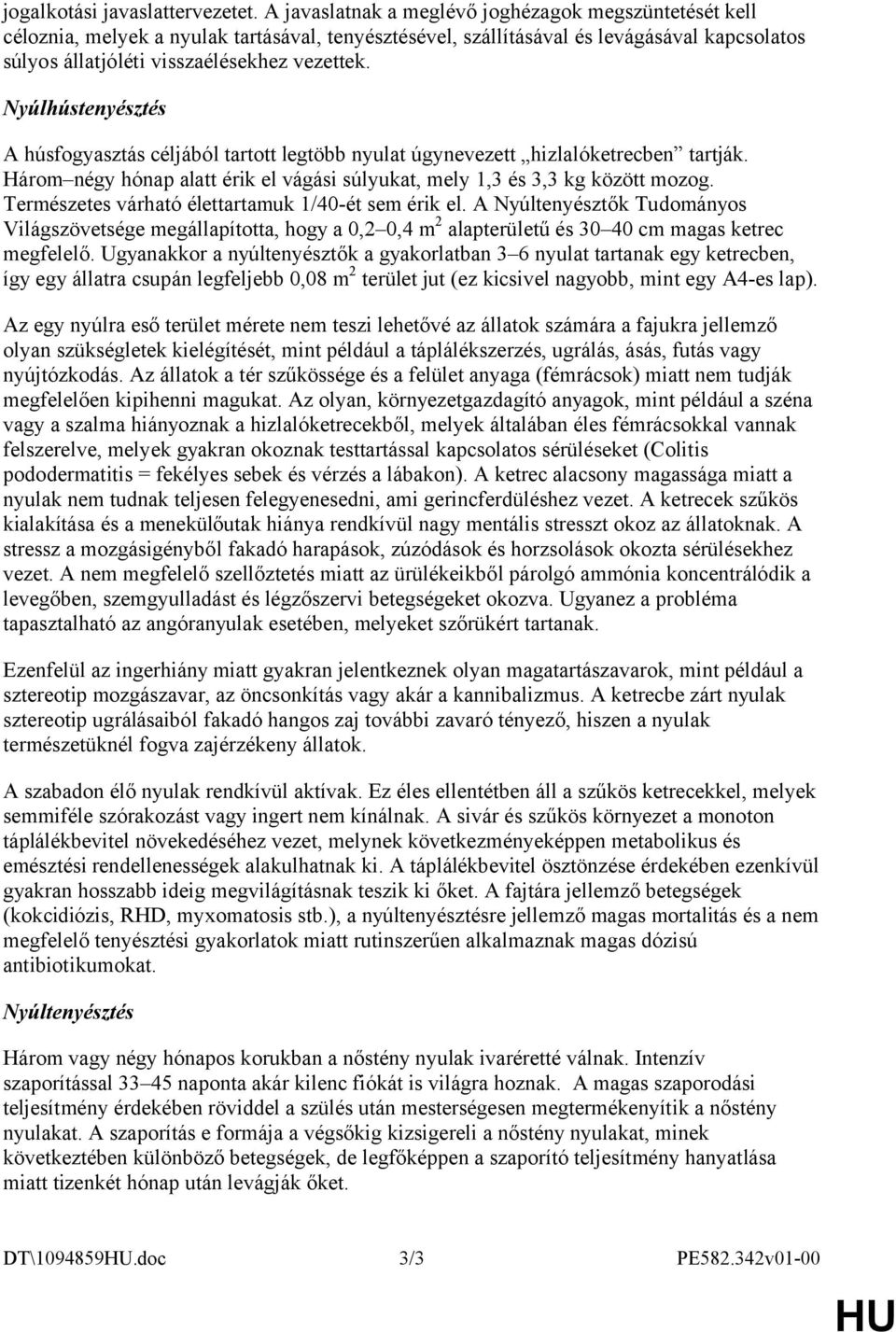Nyúlhústenyésztés A húsfogyasztás céljából tartott legtöbb nyulat úgynevezett hizlalóketrecben tartják. Három négy hónap alatt érik el vágási súlyukat, mely 1,3 és 3,3 kg között mozog.