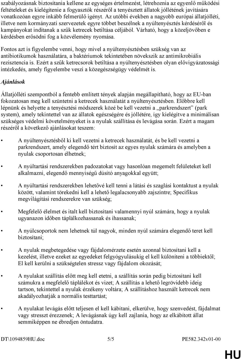 Az utóbbi években a nagyobb európai állatjólléti, illetve nem kormányzati szervezetek egyre többet beszélnek a nyúltenyésztés kérdéséről és kampányokat indítanak a szűk ketrecek betiltása céljából.