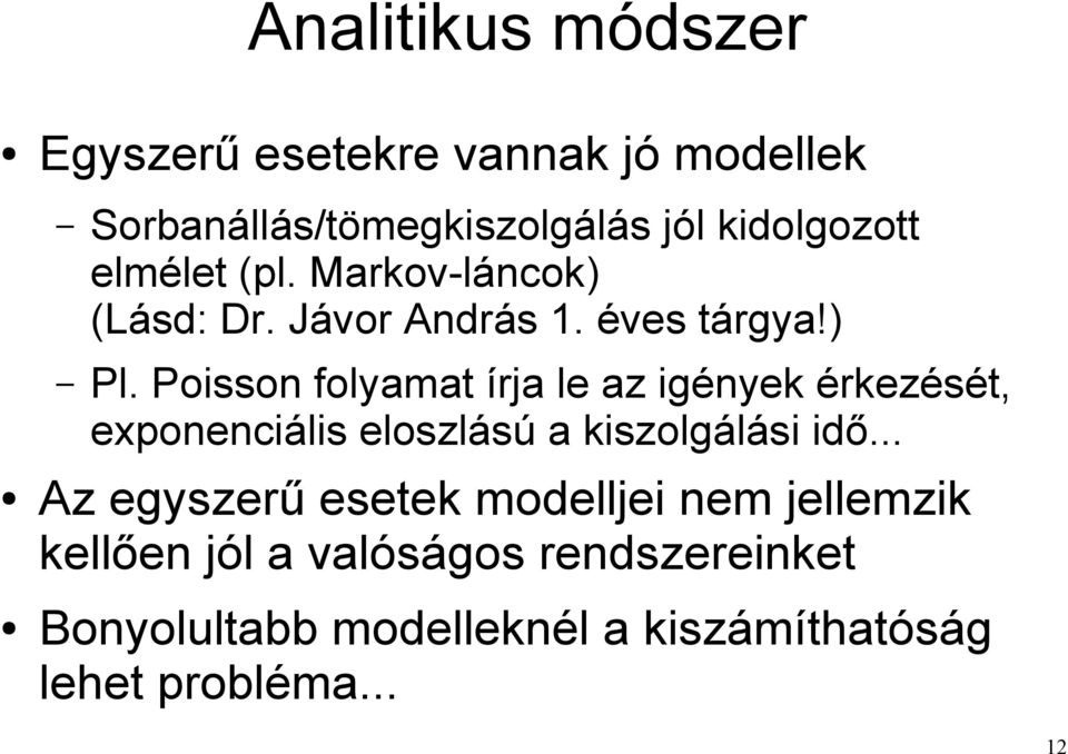 Poisson folyamat írja le az igények érkezését, exponenciális eloszlású a kiszolgálási idő.