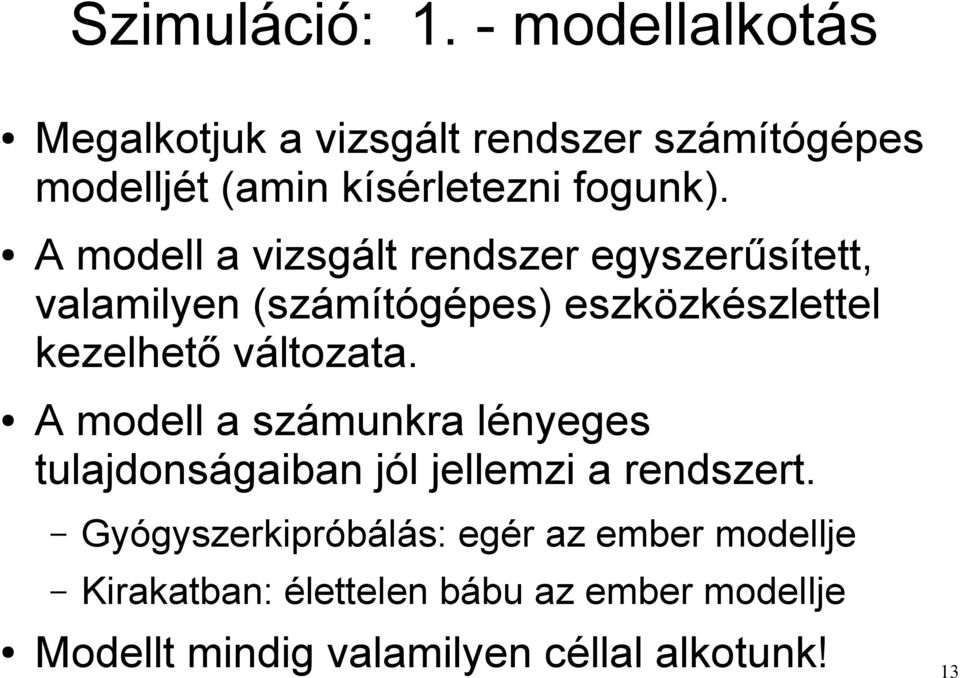 A modell a vizsgált rendszer egyszerűsített, valamilyen (számítógépes) eszközkészlettel kezelhető változata.