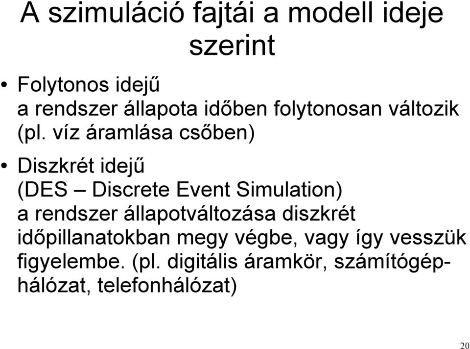 víz áramlása csőben) Diszkrét idejű (DES Discrete Event Simulation) a rendszer