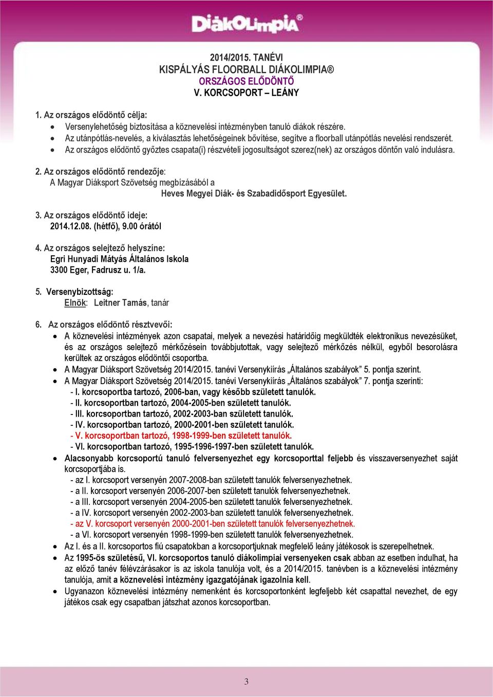 Az országos elődöntő győztes csapata(i) részvételi jogosultságot szerez(nek) az országos döntőn való indulásra. 2.