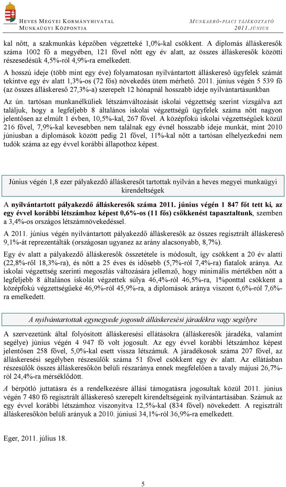 A hosszú ideje (több mint egy éve) folyamatosan nyilvántartott álláskeres ügyfelek számát tekintve egy év alatt 1,3%-os (72 f s) növekedés ütem mérhet. 2011.