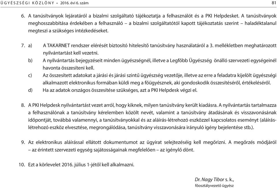 a) A TAKARNET rendszer elérését biztosító hitelesítő tanúsítvány használatáról a 3. mellékletben meghatározott nyilvántartást kell vezetni.