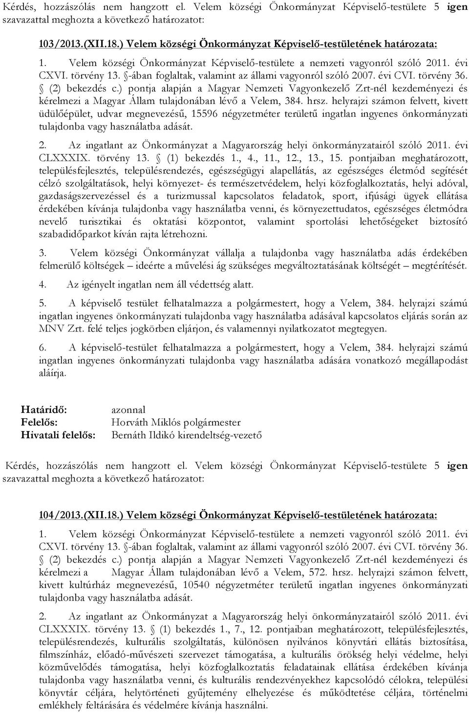 ) pontja alapján a Magyar Nemzeti Vagyonkezelő Zrt-nél kezdeményezi és kérelmezi a Magyar Állam tulajdonában lévő a Velem, 384. hrsz.