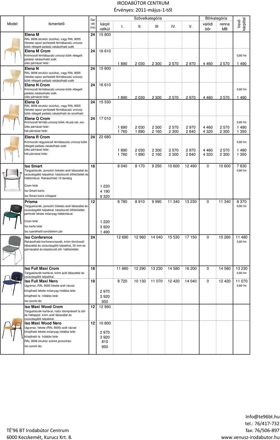 szék Elena N Crom 24 16 610 Krómozott fémlábazatú unicorp bükk rétegelt palástú rakásolható szék Elena Q 24 15 530 RAL 9006 struktúr (szürke), vagy RAL 9005 (fekete) epoxi porfestett fémlábazatú