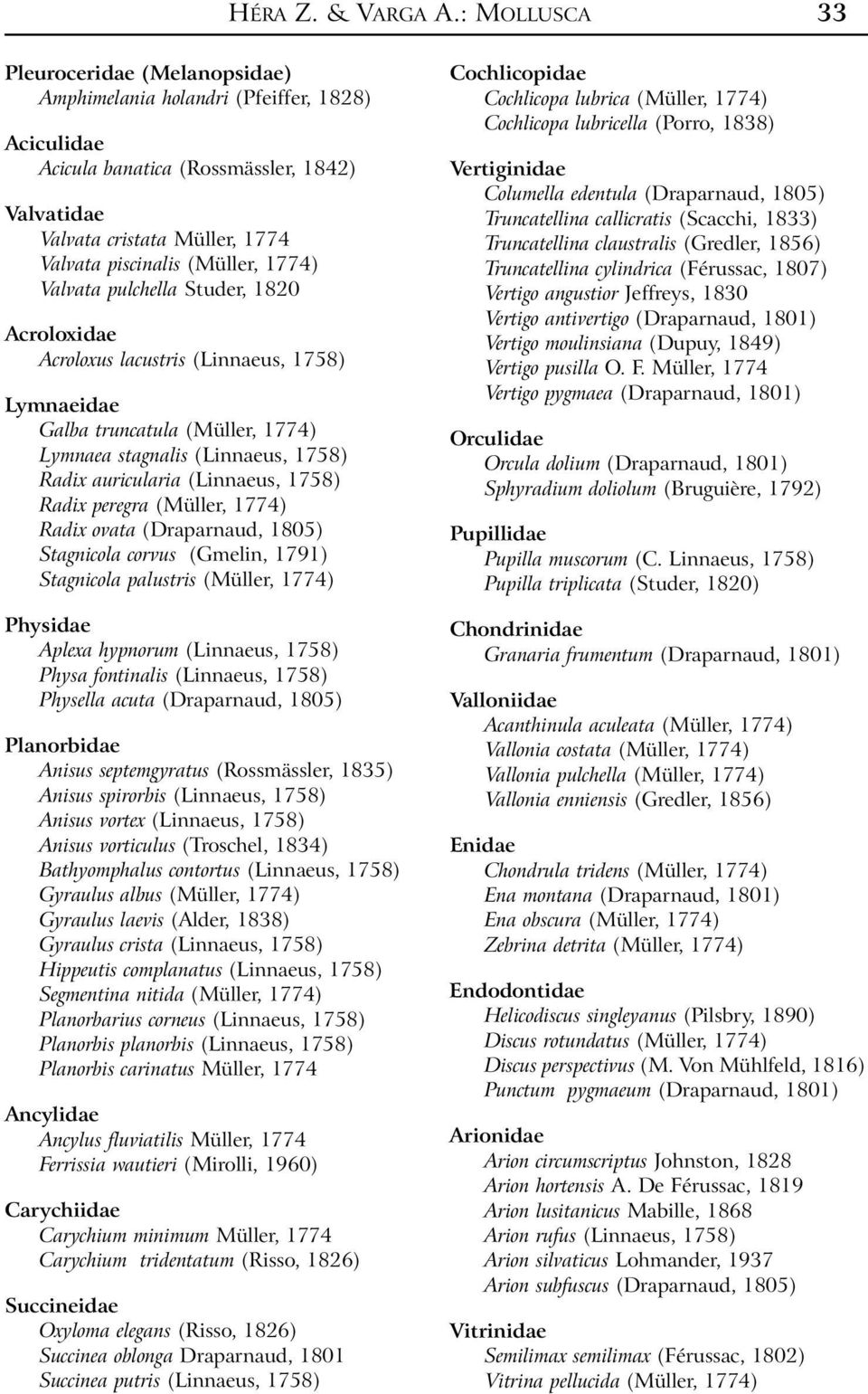 1774) Valvata pulchella Studer, 1820 Acroloxidae Acroloxus lacustris (Linnaeus, 1758) Lymnaeidae Galba truncatula (Müller, 1774) Lymnaea stagnalis (Linnaeus, 1758) Radix auricularia (Linnaeus, 1758)