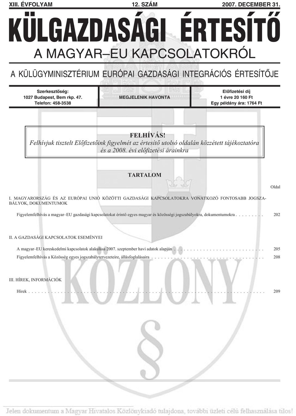Felhívjuk tisztelt Elõfizetõink figyelmét az értesítõ utolsó oldalán közzétett tájékoztatóra és a 2008. évi elõfizetési árainkra TARTALOM Oldal I.