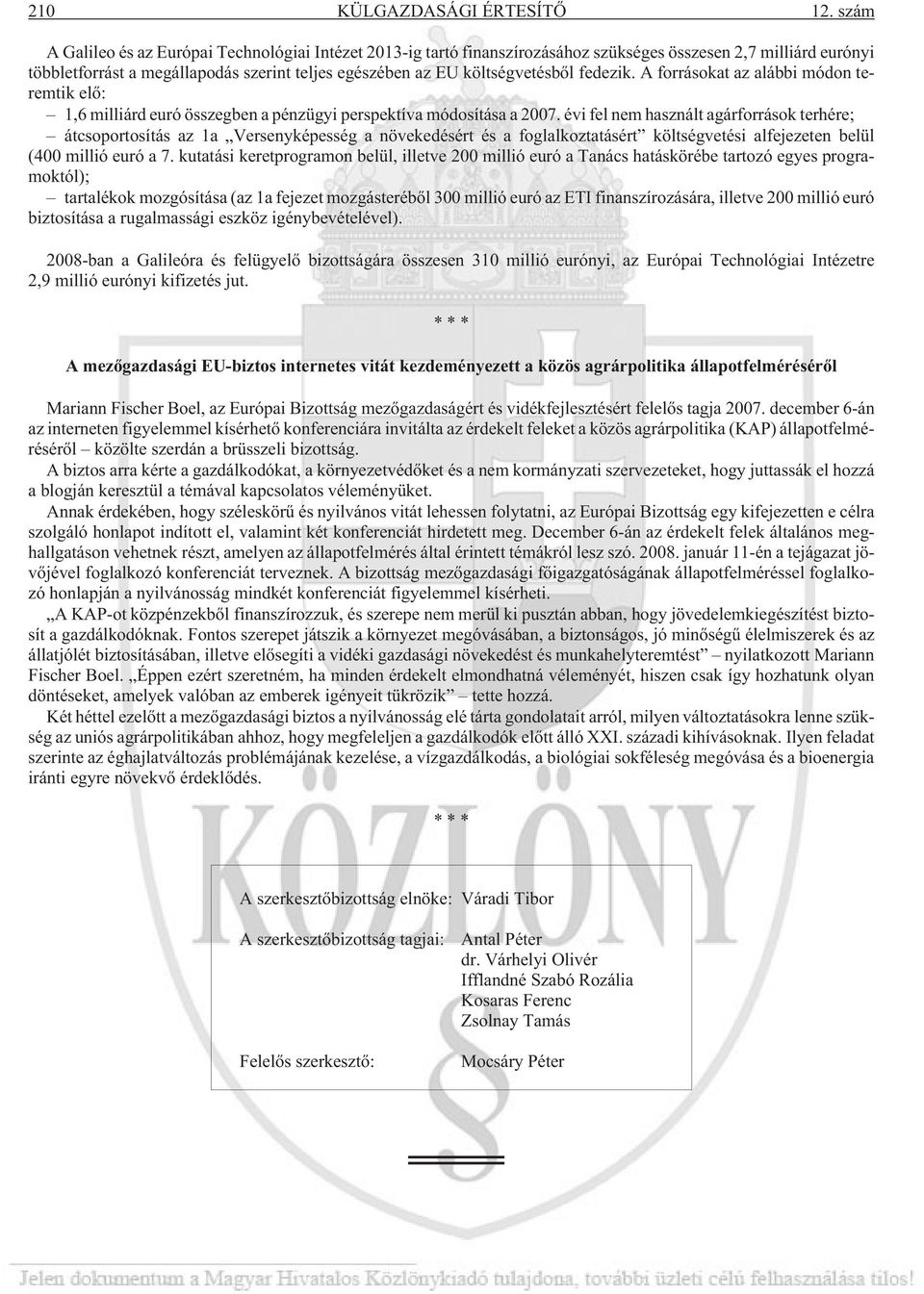 fedezik. A forrásokat az alábbi módon teremtik elõ: 1,6 milliárd euró összegben a pénzügyi perspektíva módosítása a 2007.