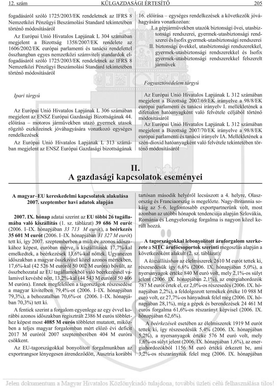 1725/2003/EK rendeletnek az IFRS 8 Nemzetközi Pénzügyi Beszámolási Standard tekintetében történõ módosításáról 16. elõírása egységes rendelkezések a következõk jóváhagyására vonatkozóan: I.
