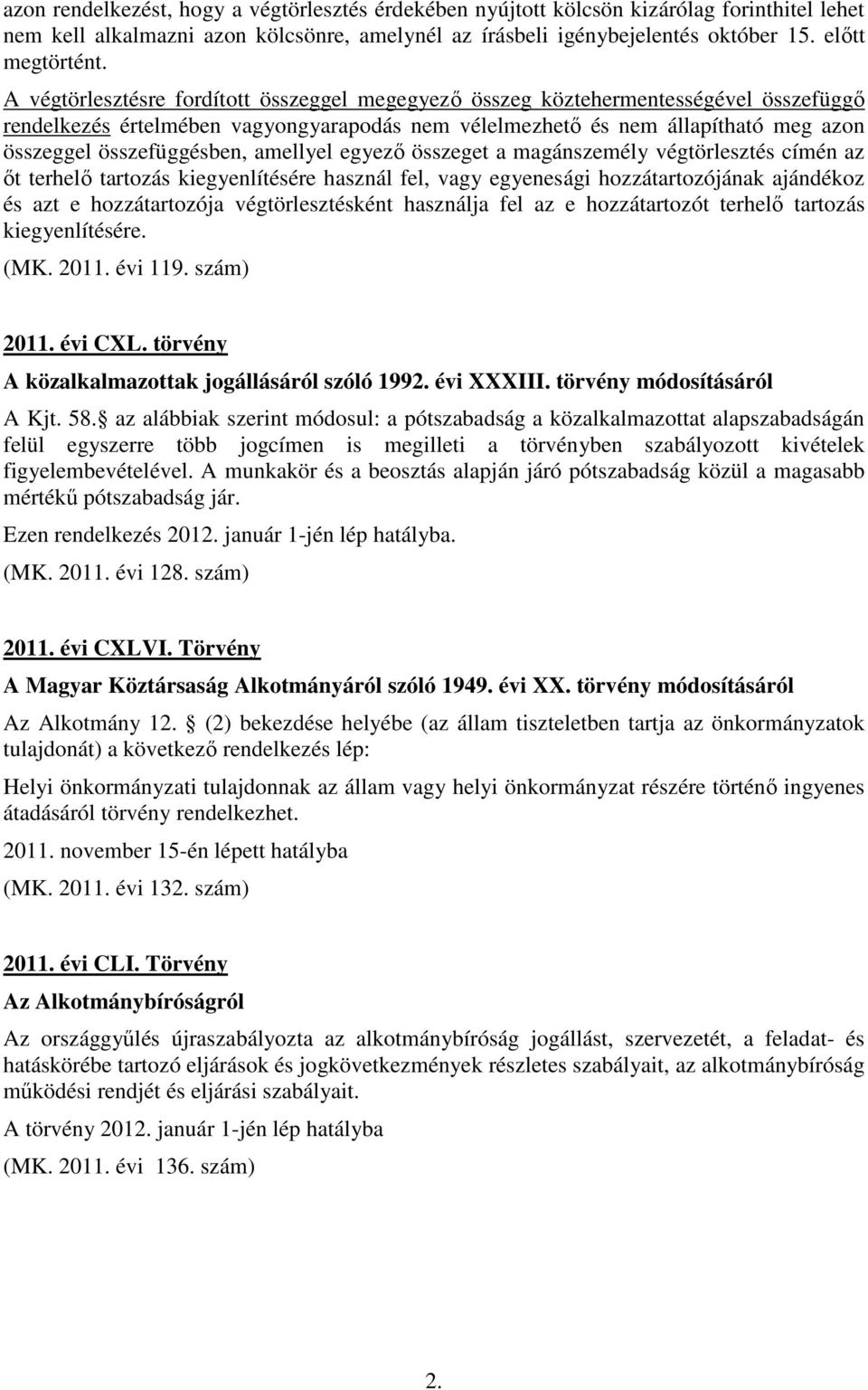 amellyel egyező összeget a magánszemély végtörlesztés címén az őt terhelő tartozás kiegyenlítésére használ fel, vagy egyenesági hozzátartozójának ajándékoz és azt e hozzátartozója végtörlesztésként