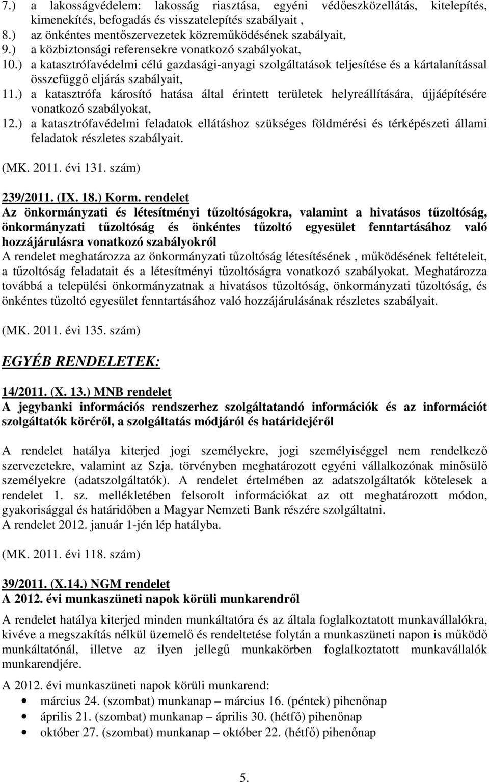 ) a katasztrófa károsító hatása által érintett területek helyreállítására, újjáépítésére vonatkozó szabályokat, 12.