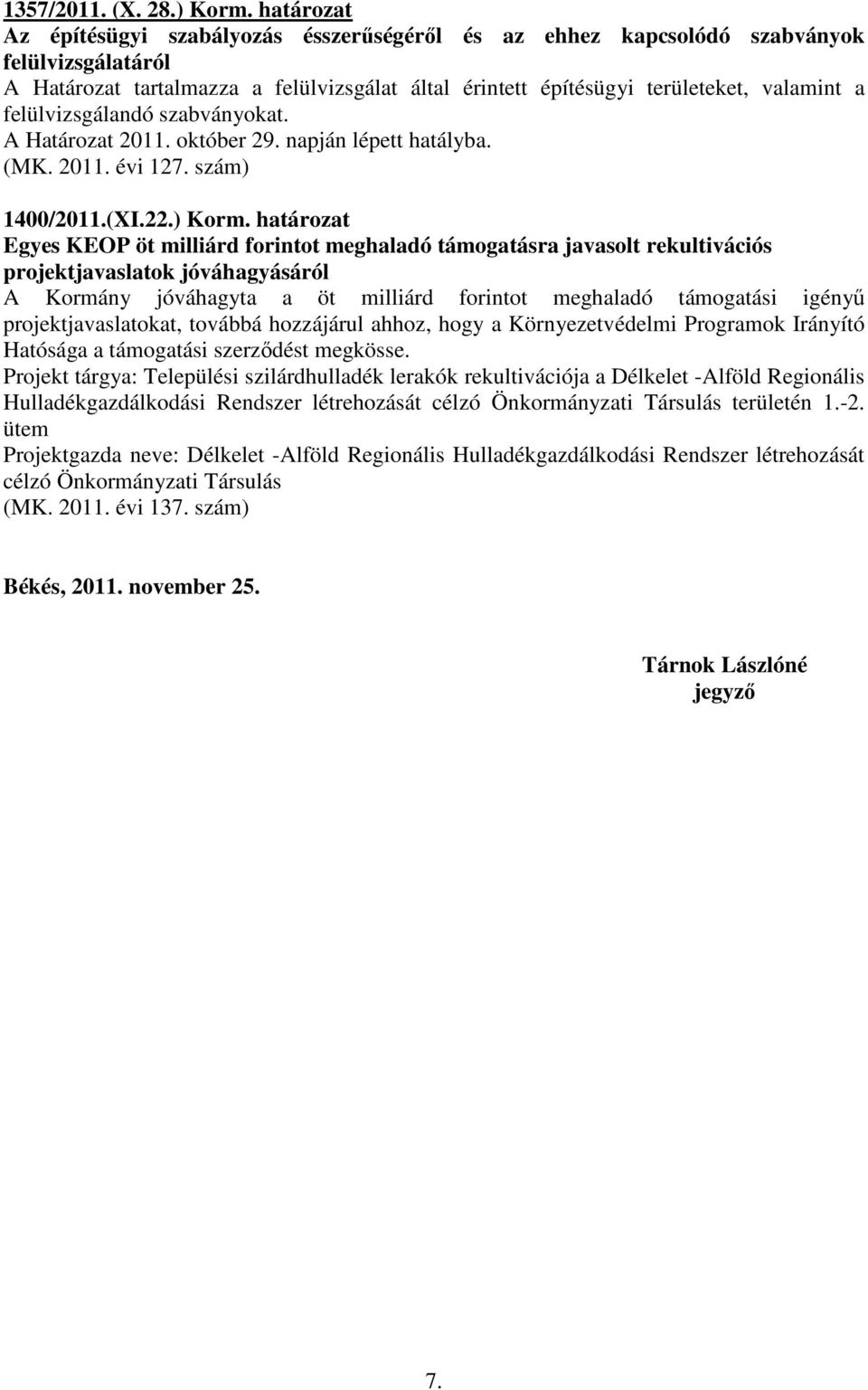 felülvizsgálandó szabványokat. A Határozat 2011. október 29. napján lépett hatályba. (MK. 2011. évi 127. szám) 1400/2011.(XI.22.) Korm.