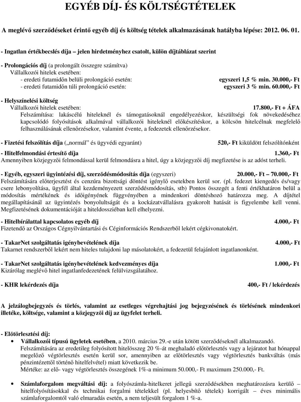 prolongáció esetén: egyszeri 1,5 % min. 30.000,- Ft - eredeti futamidın túli prolongáció esetén: egyszeri 3 % min. 60.000,- Ft - Helyszínelési költség Vállalkozói hitelek esetében: 17.