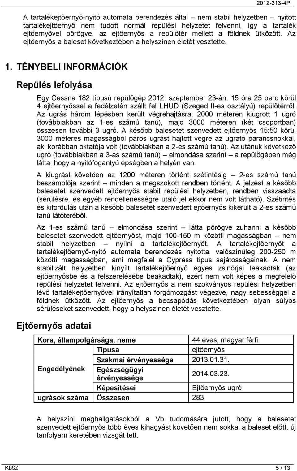 szeptember 23-án, 15 óra 25 perc körül 4 ejtőernyőssel a fedélzetén szállt fel LHUD (Szeged II-es osztályú) repülőtérről.