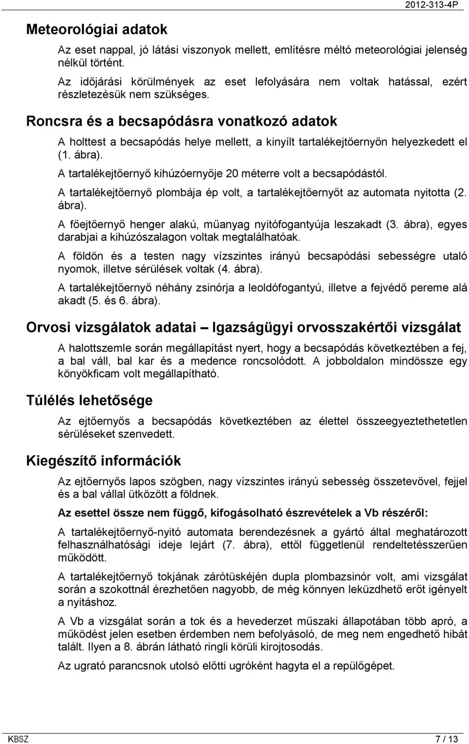 Roncsra és a becsapódásra vonatkozó adatok A holttest a becsapódás helye mellett, a kinyílt tartalékejtőernyőn helyezkedett el (1. ábra).