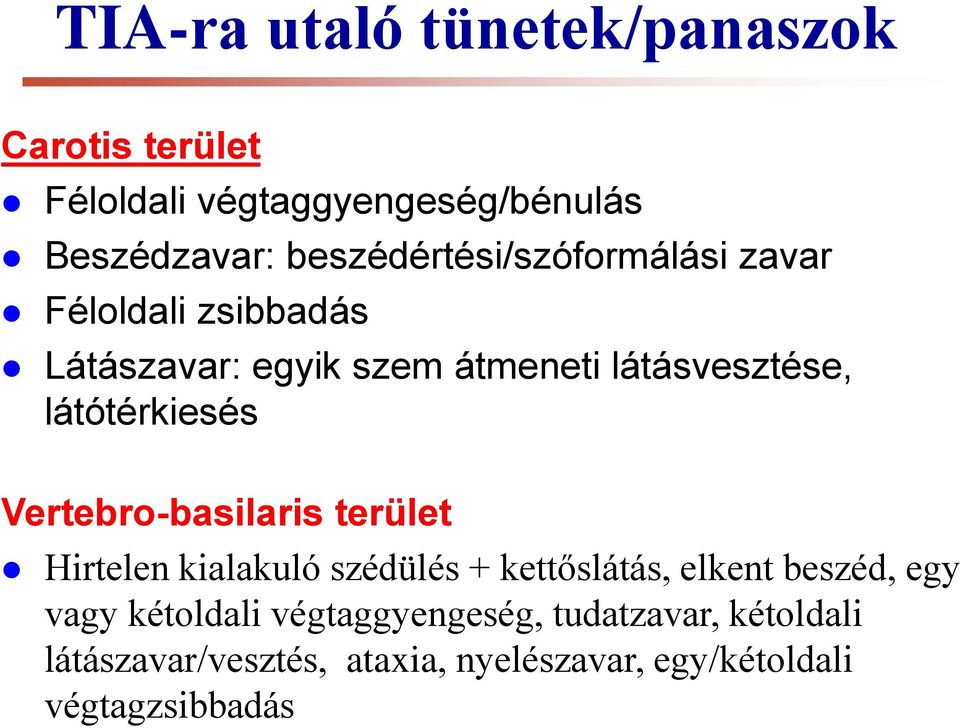 látótérkiesés Vertebro-basilaris terület Hirtelen kialakuló szédülés + kettőslátás, elkent beszéd, egy