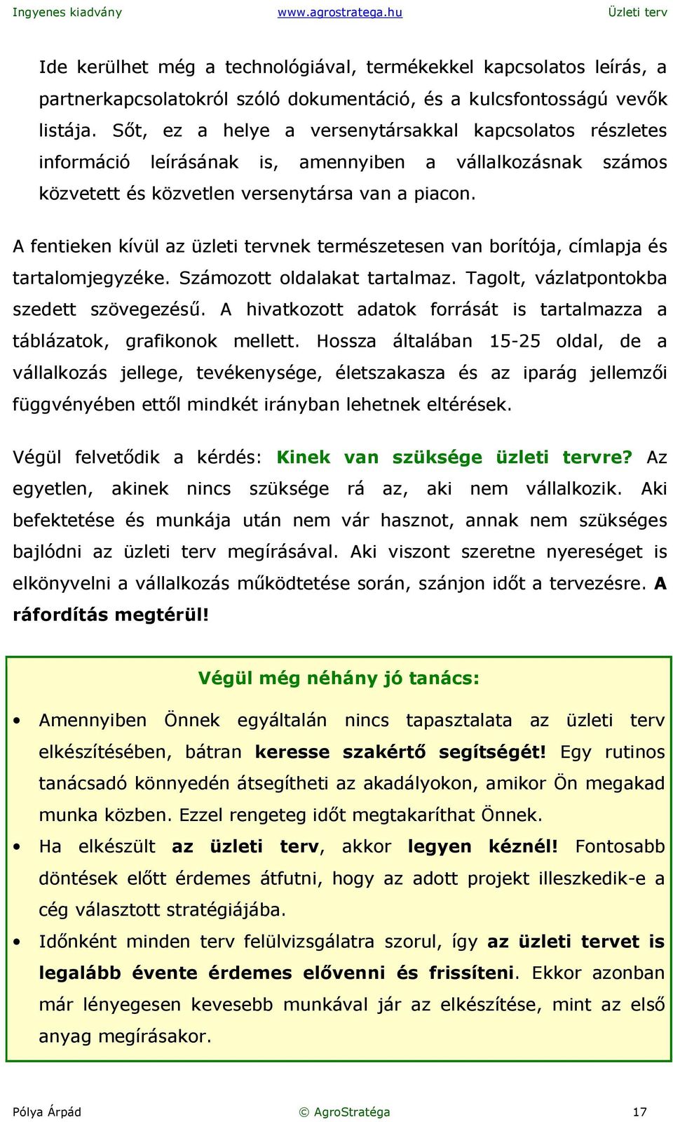 A fentieken kívül az üzleti tervnek természetesen van borítója, címlapja és tartalomjegyzéke. Számozott oldalakat tartalmaz. Tagolt, vázlatpontokba szedett szövegezésű.