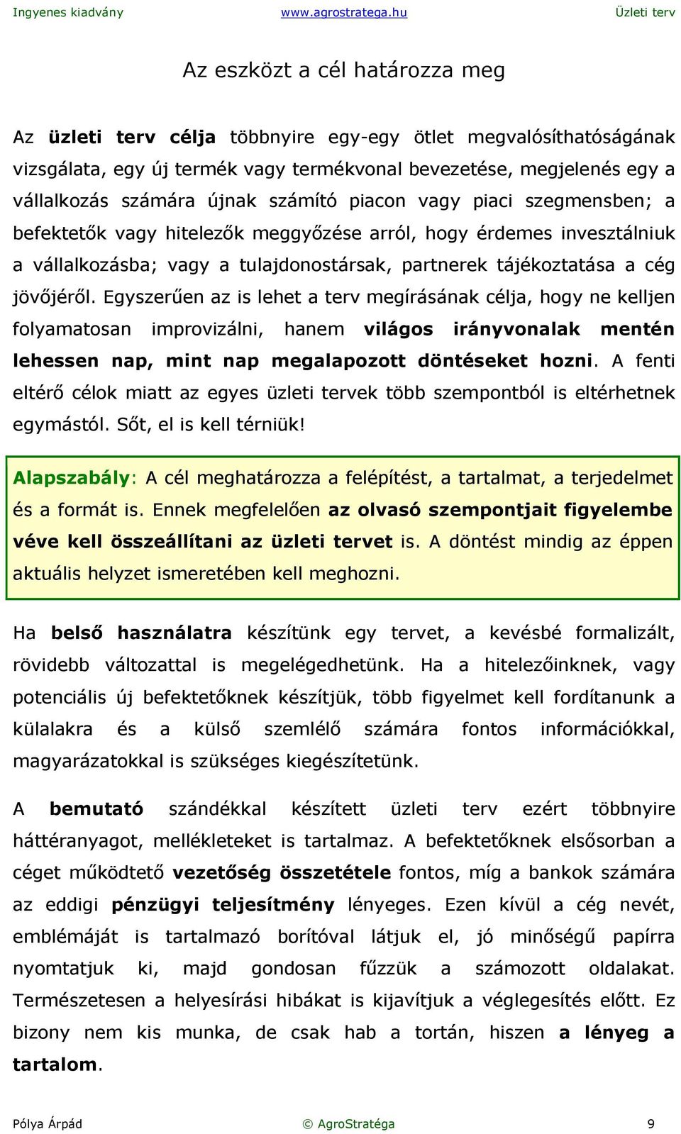 Egyszerűen az is lehet a terv megírásának célja, hogy ne kelljen folyamatosan improvizálni, hanem világos irányvonalak mentén lehessen nap, mint nap megalapozott döntéseket hozni.