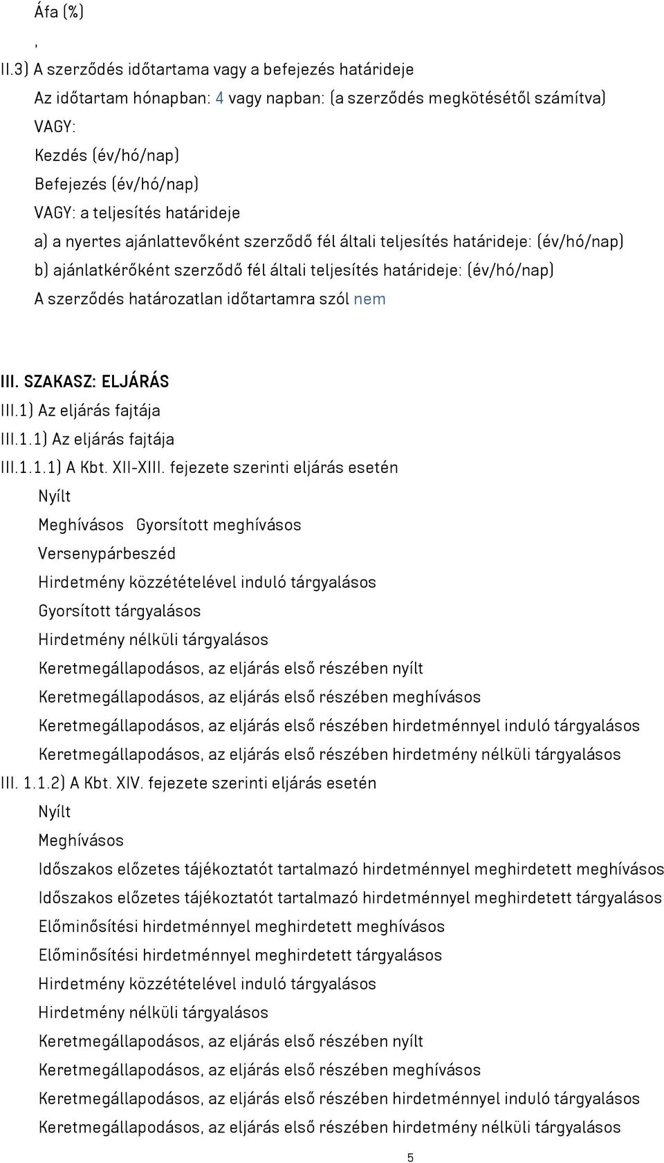 határideje a) a nyertes ajánlattevőként szerződő fél általi teljesítés határideje: (év/hó/nap) b) ajánlatkérőként szerződő fél általi teljesítés határideje: (év/hó/nap) A szerződés határozatlan