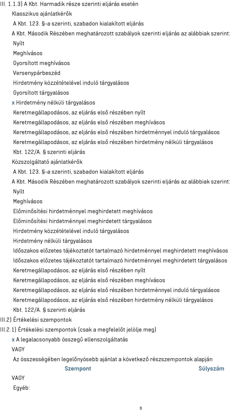 szerinti eljárás Közszolgáltató ajánlatkérők A Kbt. 123. -a szerinti, szabadon kialakított eljárás A Kbt.