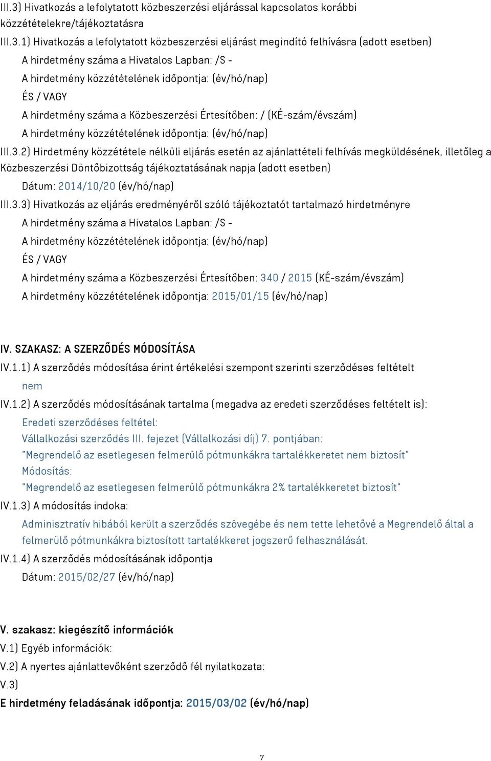 1) Hivatkozás a lefolytatott közbeszerzési eljárást megindító felhívásra (adott esetben) A hirdetmény száma a Hivatalos Lapban: /S - A hirdetmény közzétételének időpontja: (év/hó/nap) ÉS / VAGY A