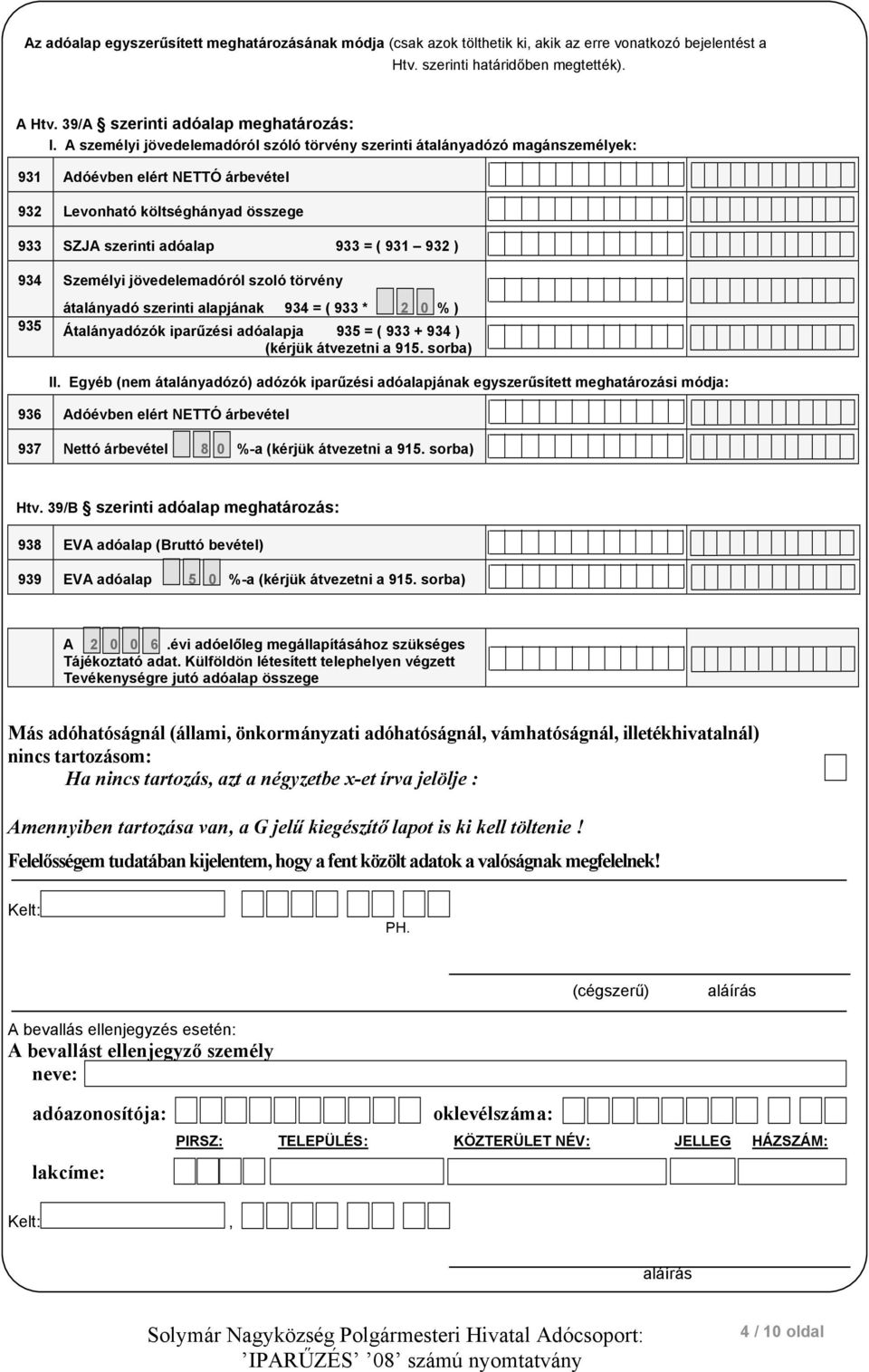 Személyi jövedelemadóról szoló törvény átalányadó szerinti alapjának 934 = ( 933 * 2 0 % ) 935 Átalányadózók iparűzési adóalapja 935 = ( 933 + 934 ) (kérjük átvezetni a 915. sorba) II.