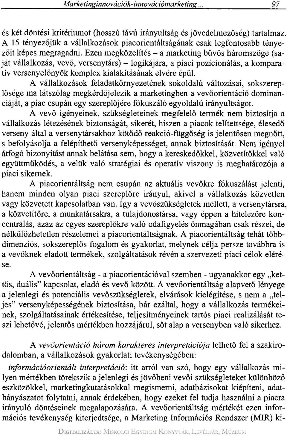 Ezen megközelítés - a marketing bűvös háromszöge (saját vállalkozás, vevő, versenytárs) - logikájára, a piaci pozicionálás, a komparatív versenyelőnyök komplex kialakításának elvére épül.