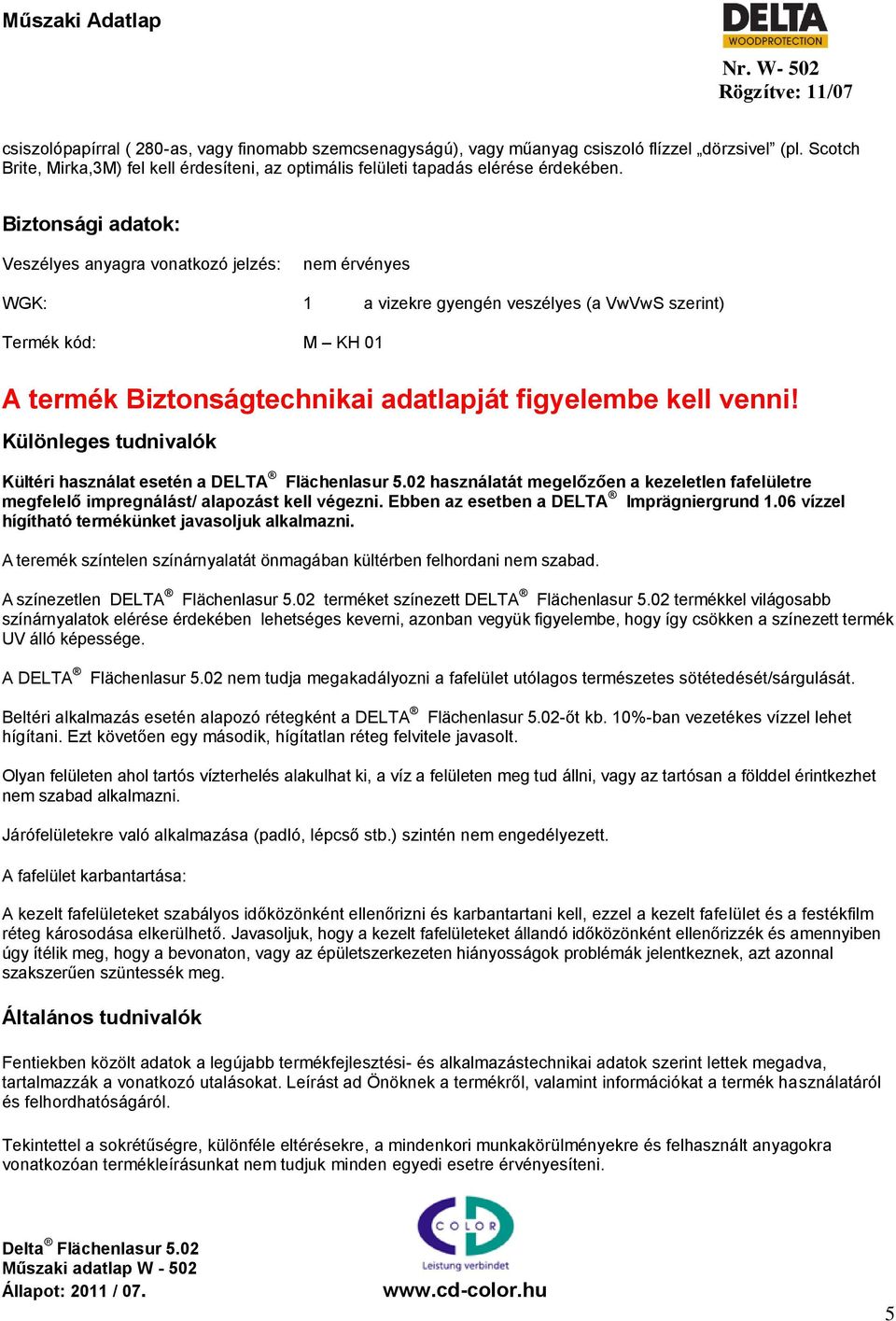 venni! Különleges tudnivalók Kültéri használat esetén a DELTA Flächenlasur 5.02 használatát megelőzően a kezeletlen fafelületre megfelelő impregnálást/ alapozást kell végezni.