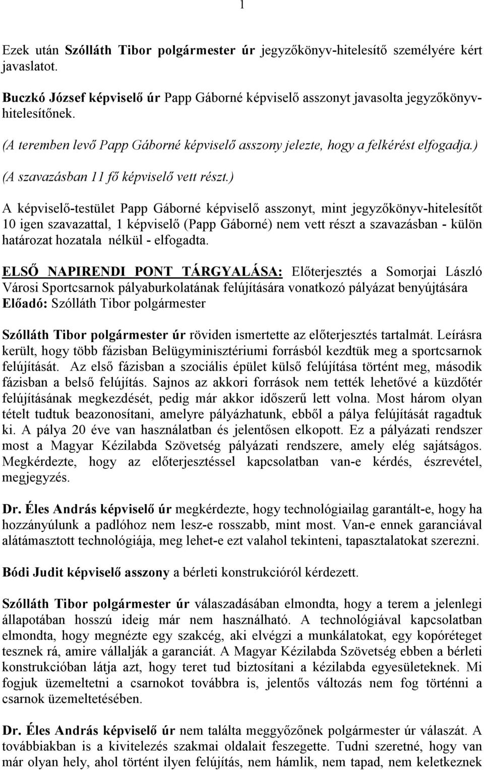 ) A képviselő-testület képviselő asszonyt, mint t 10 igen szavazattal, 1 képviselő () nem vett részt a szavazásban - külön határozat hozatala nélkül - elfogadta.