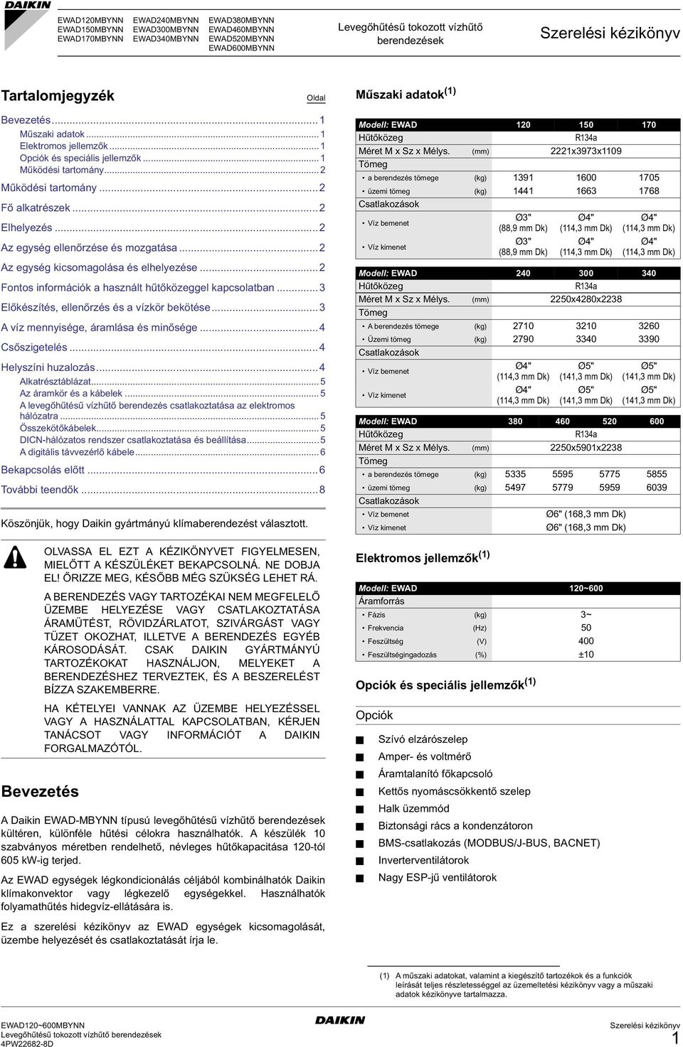 ..2 Az egység ellenőrzése és mozgatása...2 Az egység kicsomagolása és elhelyezése...2 Fontos információk a használt hűtőközeggel kapcsolatban...3 Előkészítés, ellenőrzés és a vízkör bekötése.