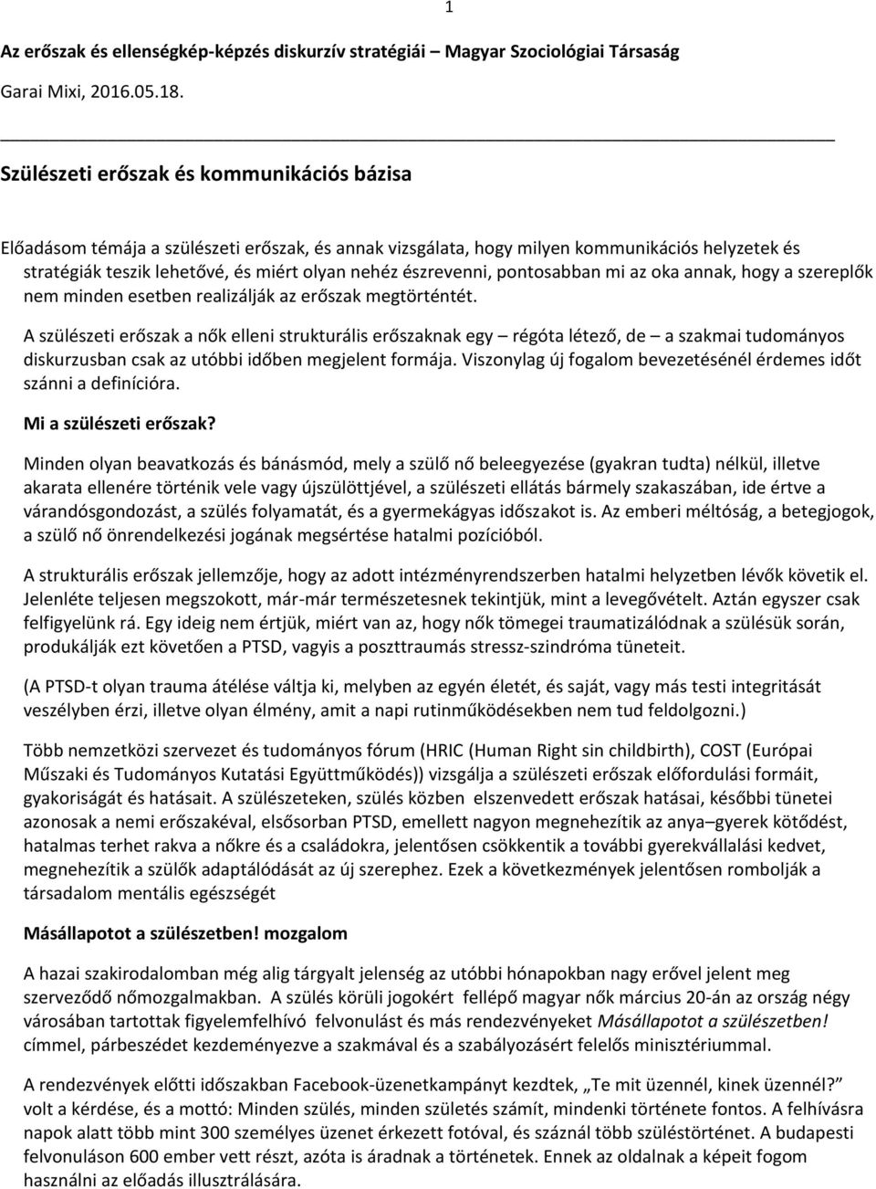 észrevenni, pontosabban mi az oka annak, hogy a szereplők nem minden esetben realizálják az erőszak megtörténtét.