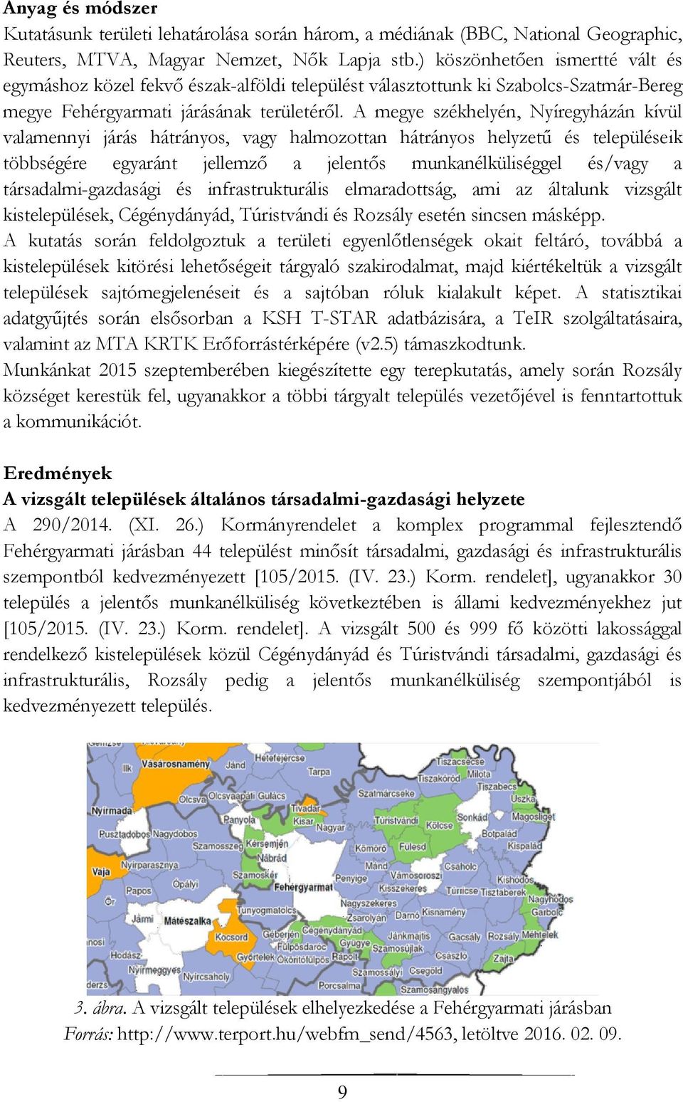 A megye székhelyén, Nyíregyházán kívül valamennyi járás hátrányos, vagy halmozottan hátrányos helyzetű és településeik többségére egyaránt jellemző a jelentős munkanélküliséggel és/vagy a