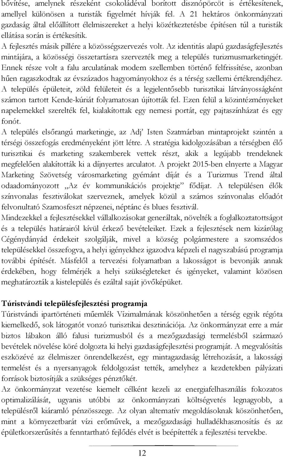 A fejlesztés másik pillére a közösségszervezés volt. Az identitás alapú gazdaságfejlesztés mintájára, a közösségi összetartásra szervezték meg a település turizmusmarketingjét.
