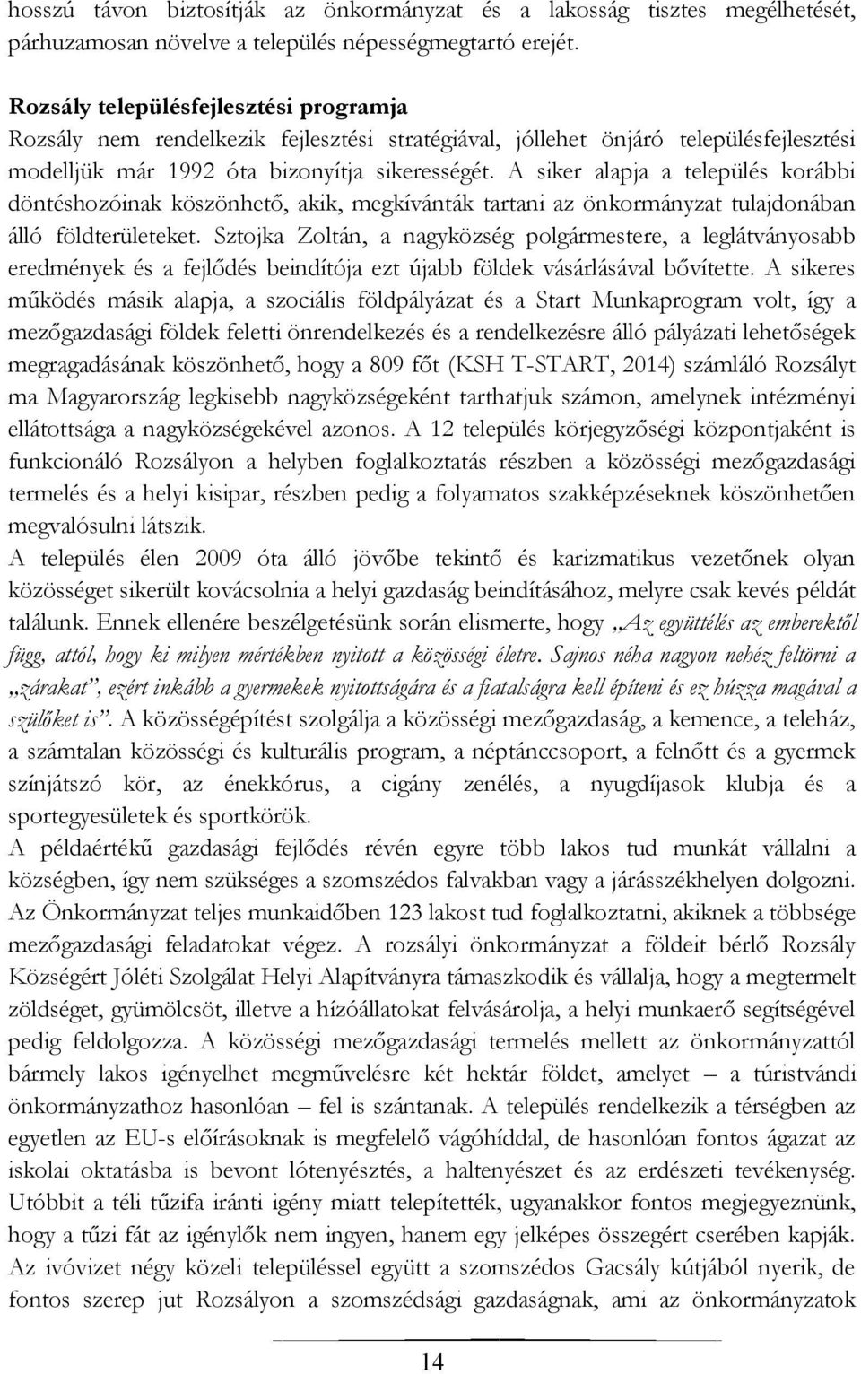 A siker alapja a település korábbi döntéshozóinak köszönhető, akik, megkívánták tartani az önkormányzat tulajdonában álló földterületeket.