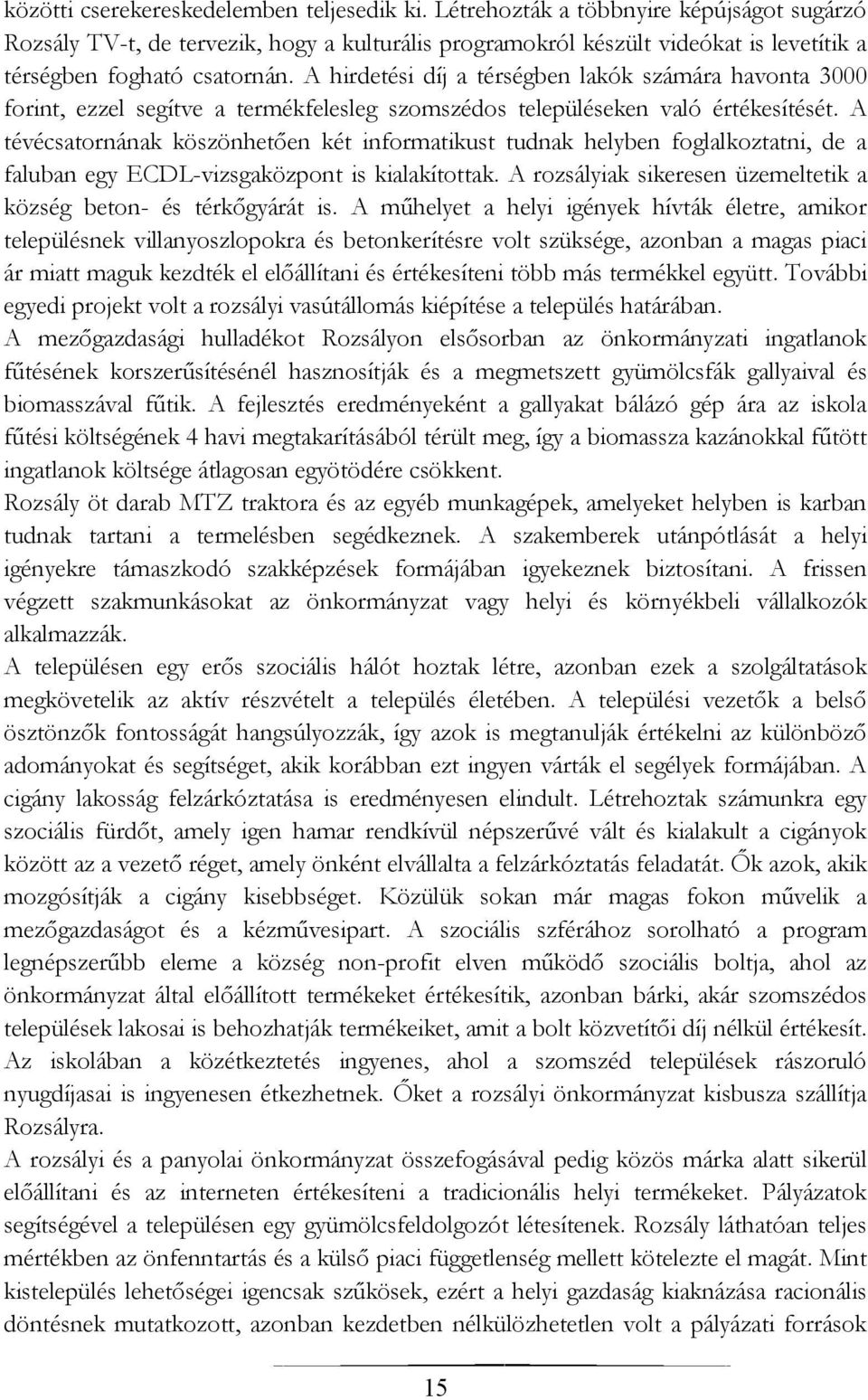 A hirdetési díj a térségben lakók számára havonta 3000 forint, ezzel segítve a termékfelesleg szomszédos településeken való értékesítését.