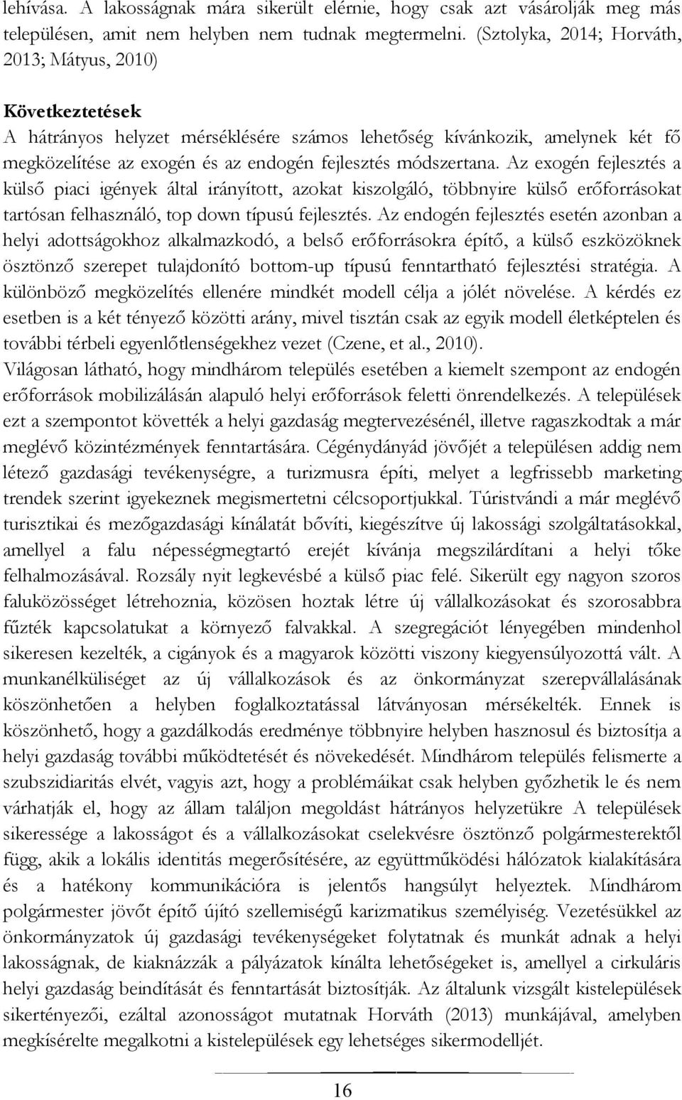 módszertana. Az exogén fejlesztés a külső piaci igények által irányított, azokat kiszolgáló, többnyire külső erőforrásokat tartósan felhasználó, top down típusú fejlesztés.