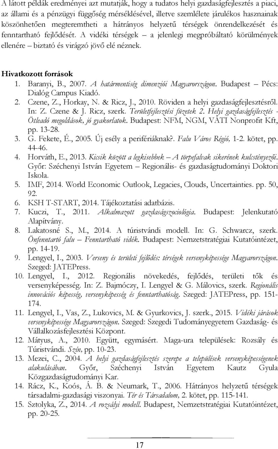 Hivatkozott források 1. Baranyi, B., 2007. A határmentiség dimenziói Magyarországon. Budapest Pécs: Dialóg Campus Kiadó. 2. Czene, Z., Horkay, N. & Ricz, J., 2010.