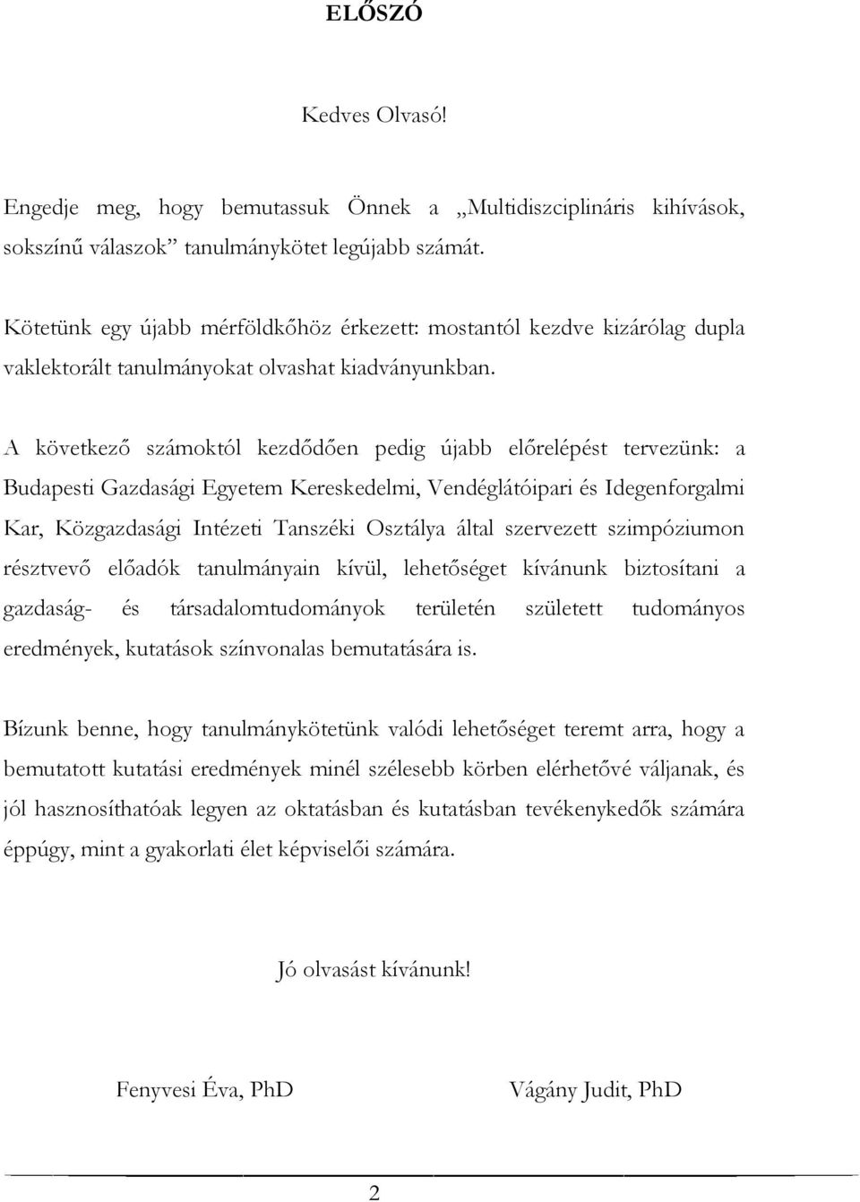A következő számoktól kezdődően pedig újabb előrelépést tervezünk: a Budapesti Gazdasági Egyetem Kereskedelmi, Vendéglátóipari és Idegenforgalmi Kar, Közgazdasági Intézeti Tanszéki Osztálya által