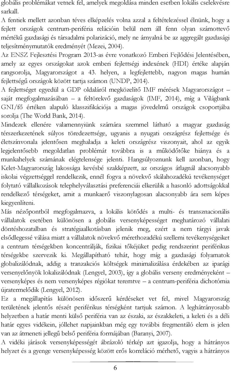 társadalmi polarizáció, mely ne árnyalná be az aggregált gazdasági teljesítménymutatók eredményét (Mezei, 2004).
