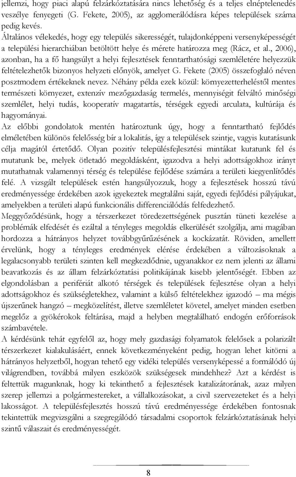 , 2006), azonban, ha a fő hangsúlyt a helyi fejlesztések fenntarthatósági szemléletére helyezzük feltételezhetők bizonyos helyzeti előnyök, amelyet G.