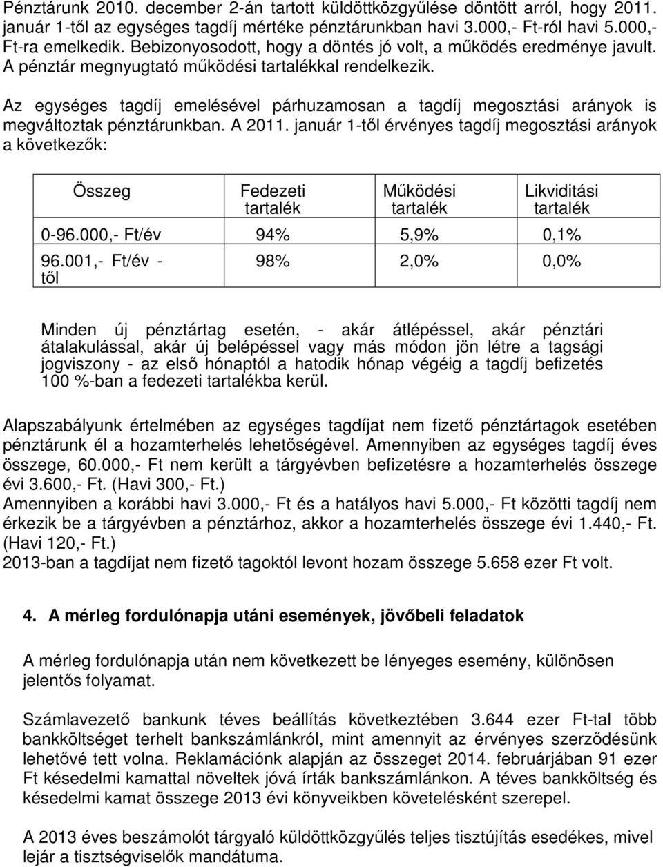 Az egységes tagdíj emelésével párhuzamosan a tagdíj megosztási arányok is megváltoztak pénztárunkban. A 2011.