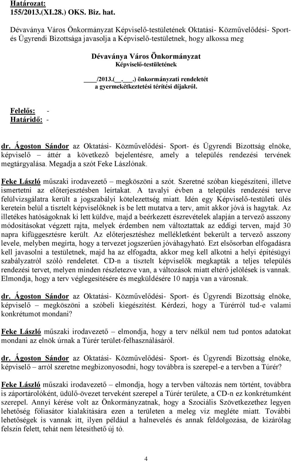 Szeretné szóban kiegészíteni, illetve ismertetni az előterjesztésben leírtakat. A tavalyi évben a település rendezési terve felülvizsgálatra került a jogszabályi kötelezettség miatt.