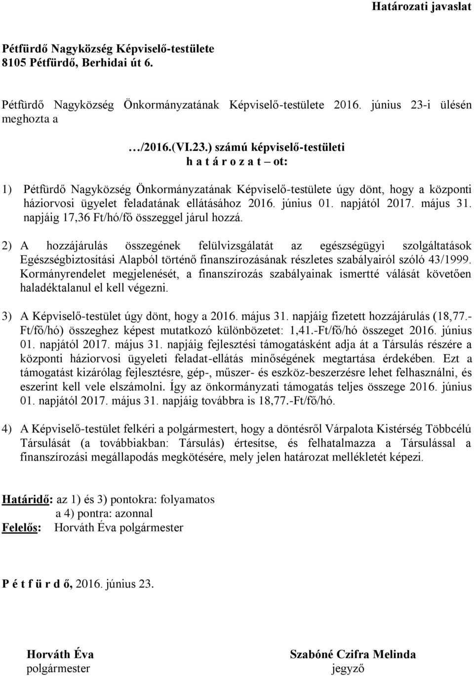 ) számú képviselő-testületi h a t á r o z a t ot: 1) Pétfürdő Nagyközség Önkormányzatának Képviselő-testülete úgy dönt, hogy a központi háziorvosi ügyelet feladatának ellátásához 2016. június 01.